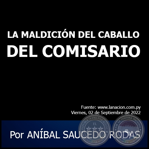 LA MALDICIÓN DEL CABALLO DEL COMISARIO - Por ANÍBAL SAUCEDO RODAS - Viernes, 02 de Septiembre de 2022